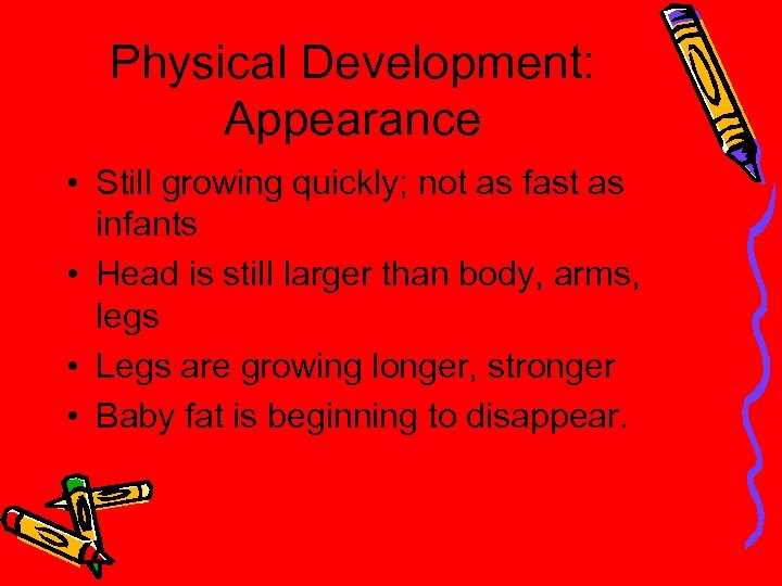 Physical Development: Appearance • Still growing quickly; not as fast as infants • Head
