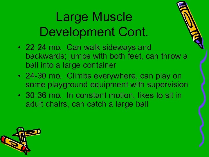 Large Muscle Development Cont. • 22 -24 mo. Can walk sideways and backwards; jumps