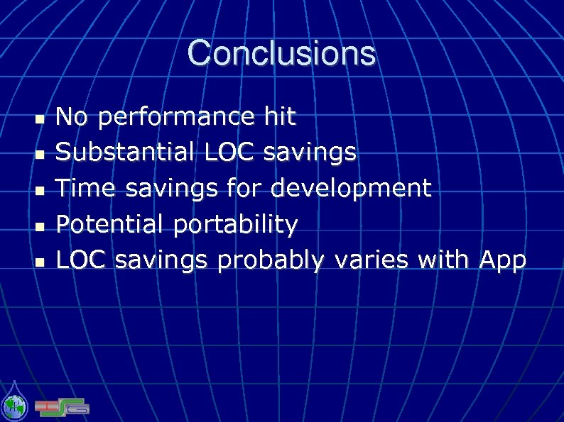 Conclusions No performance hit Substantial LOC savings Time savings for development Potential portability LOC