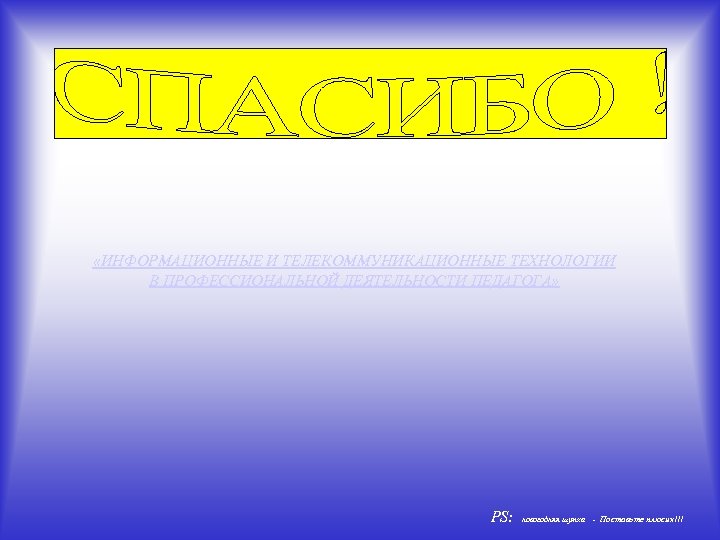  «ИНФОРМАЦИОННЫЕ И ТЕЛЕКОММУНИКАЦИОННЫЕ ТЕХНОЛОГИИ В ПРОФЕССИОНАЛЬНОЙ ДЕЯТЕЛЬНОСТИ ПЕДАГОГА» PS: новогодняя шутка - Поставьте