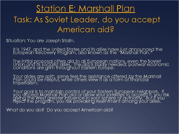Station E: Marshall Plan Task: As Soviet Leader, do you accept American aid? Situation: