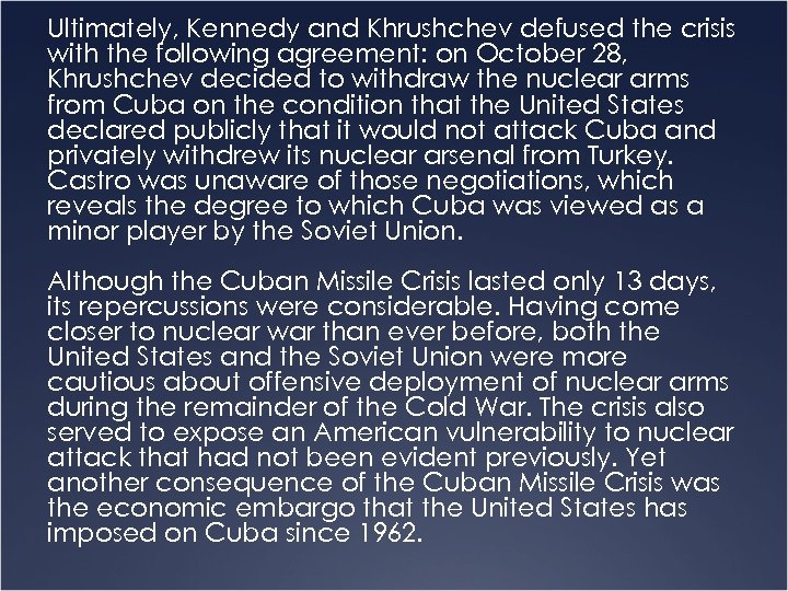 Ultimately, Kennedy and Khrushchev defused the crisis with the following agreement: on October 28,