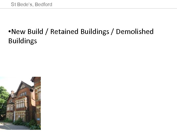 St Bede’s, Bedford ST BEDE’S, BEDFORD • New Build / Retained Buildings / Demolished