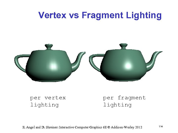 Vertex vs Fragment Lighting per vertex lighting per fragment lighting E. Angel and D.