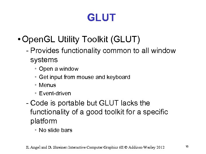 GLUT • Open. GL Utility Toolkit (GLUT) Provides functionality common to all window systems