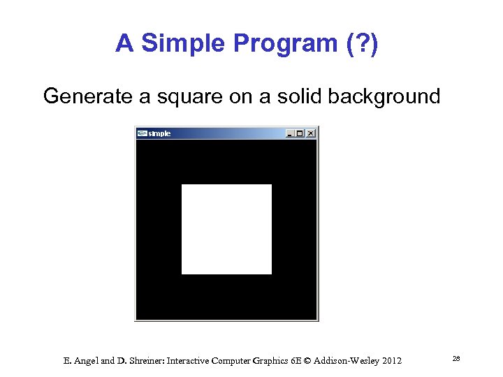 A Simple Program (? ) Generate a square on a solid background E. Angel