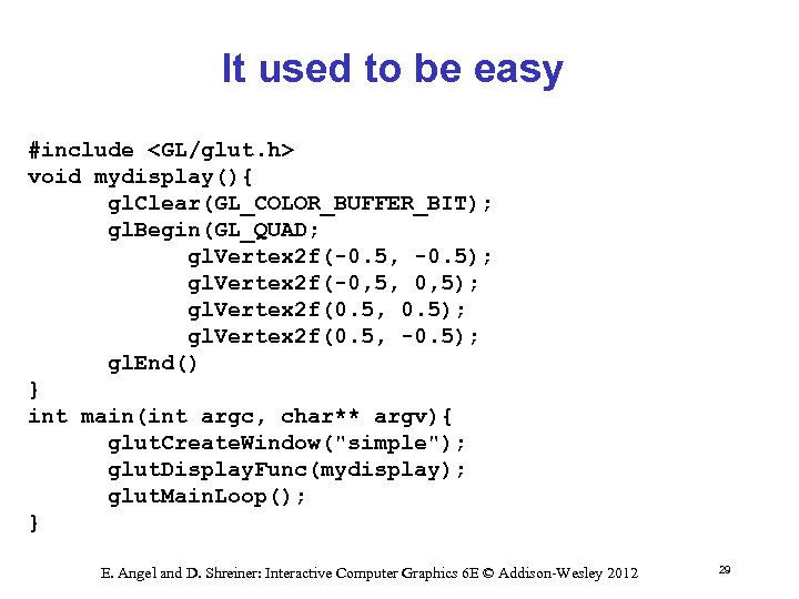 It used to be easy #include <GL/glut. h> void mydisplay(){ gl. Clear(GL_COLOR_BUFFER_BIT); gl. Begin(GL_QUAD;