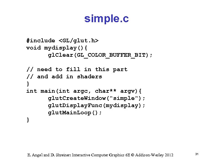 simple. c #include <GL/glut. h> void mydisplay(){ gl. Clear(GL_COLOR_BUFFER_BIT); // need to fill in