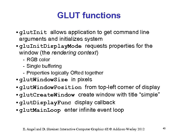 GLUT functions • glut. Init allows application to get command line arguments and initializes