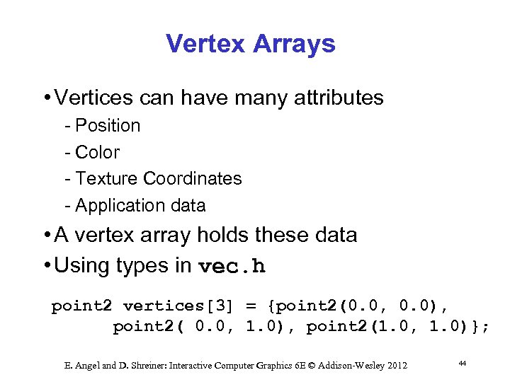 Vertex Arrays • Vertices can have many attributes Position Color Texture Coordinates Application data