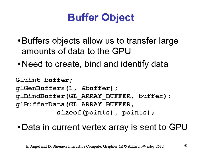 Buffer Object • Buffers objects allow us to transfer large amounts of data to