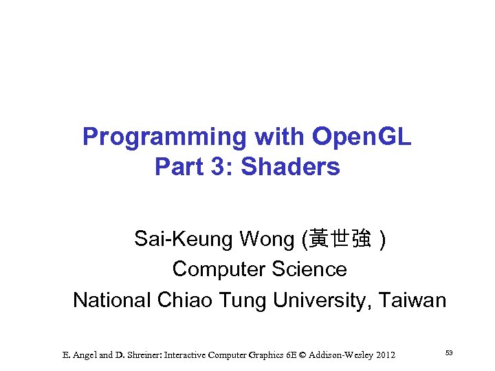 Programming with Open. GL Part 3: Shaders Sai Keung Wong (黃世強 ) Computer Science