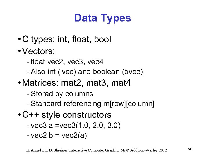 Data Types • C types: int, float, bool • Vectors: float vec 2, vec