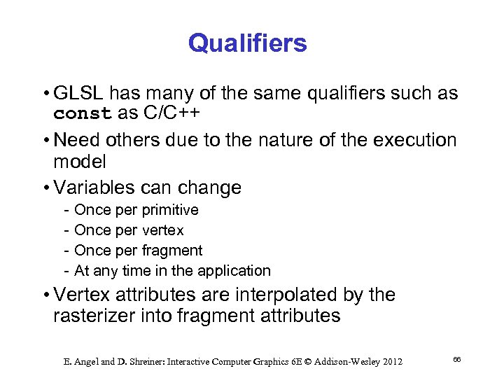 Qualifiers • GLSL has many of the same qualifiers such as const as C/C++