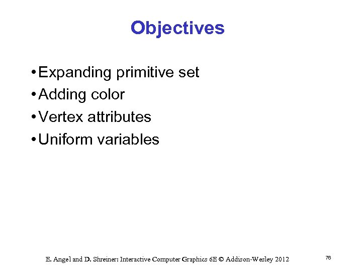 Objectives • Expanding primitive set • Adding color • Vertex attributes • Uniform variables