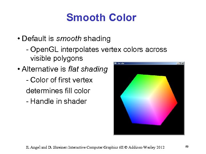 Smooth Color • Default is smooth shading Open. GL interpolates vertex colors across visible