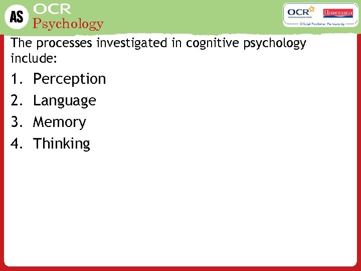 Psychology The processes investigated in cognitive psychology include: 1. 2. 3. 4. Perception Language