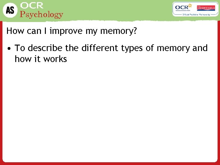 Psychology How can I improve my memory? • To describe the different types of