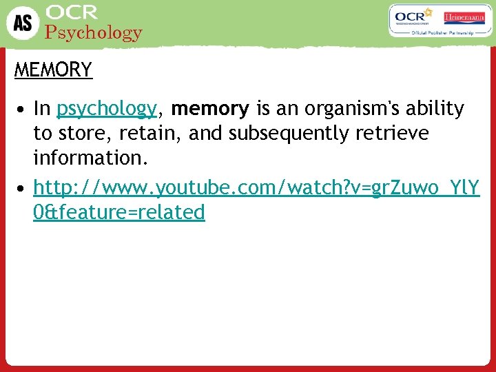 Psychology MEMORY • In psychology, memory is an organism's ability to store, retain, and