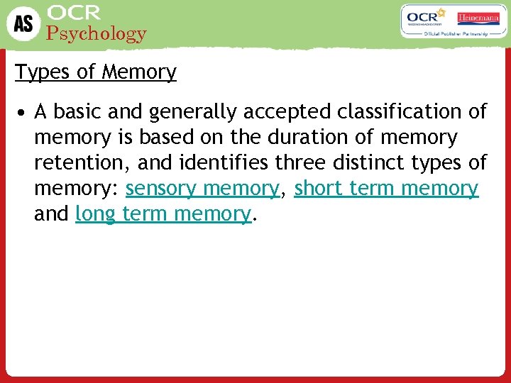 Psychology Types of Memory • A basic and generally accepted classification of memory is