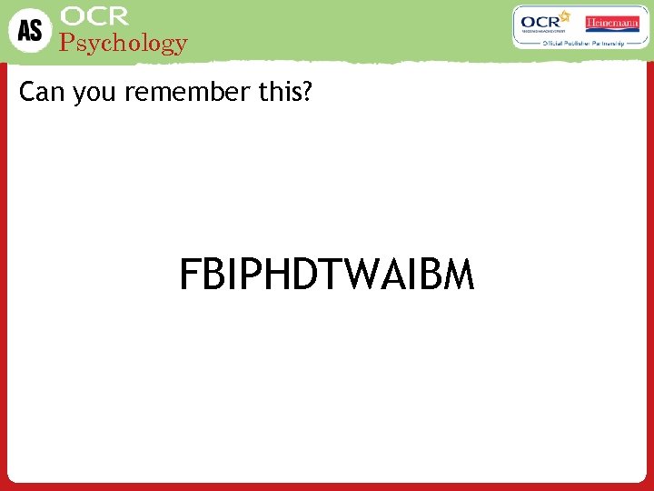 Psychology Can you remember this? FBIPHDTWAIBM 