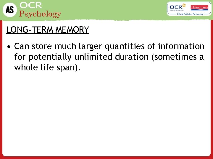 Psychology LONG-TERM MEMORY • Can store much larger quantities of information for potentially unlimited