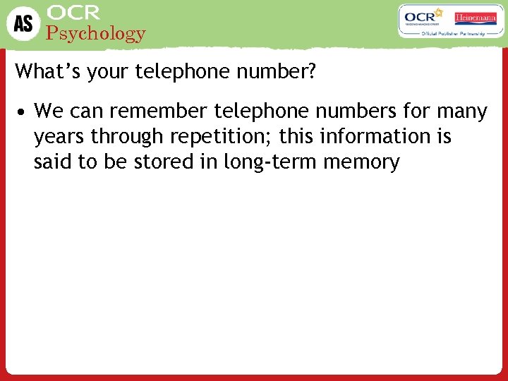 Psychology What’s your telephone number? • We can remember telephone numbers for many years