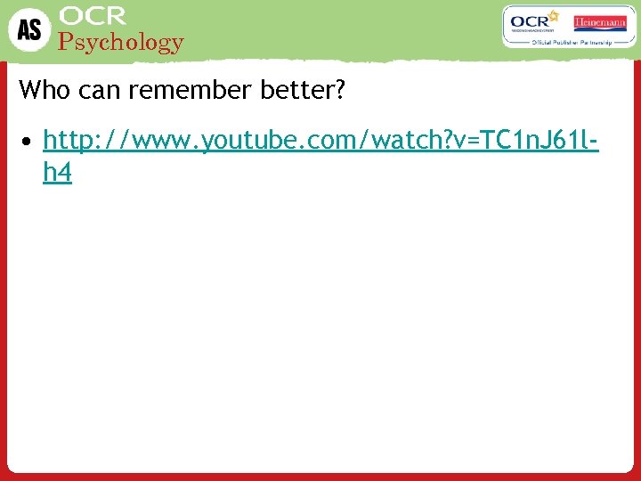 Psychology Who can remember better? • http: //www. youtube. com/watch? v=TC 1 n. J