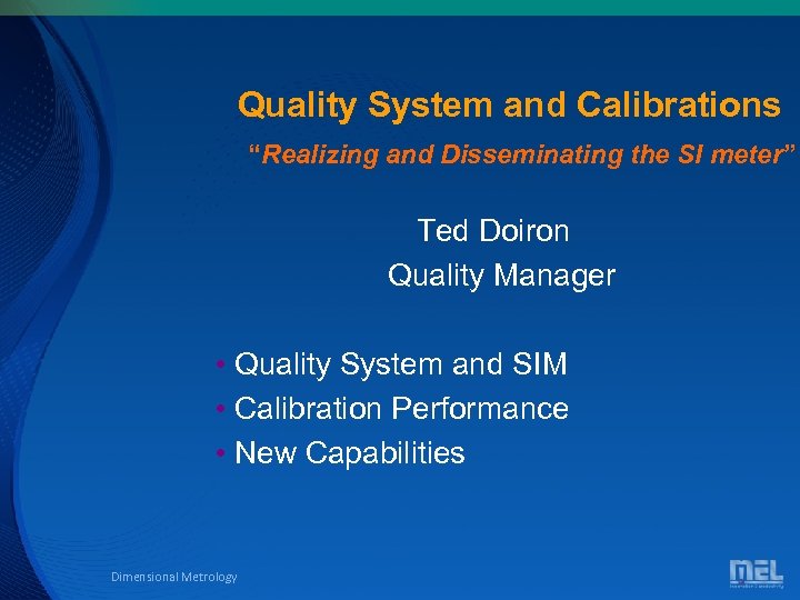 Quality System and Calibrations “Realizing and Disseminating the SI meter” Ted Doiron Quality Manager