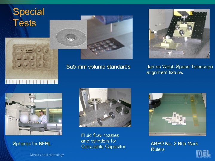 Special Tests Sub-mm volume standards Spheres for BFRL Dimensional Metrology Fluid flow nozzles and