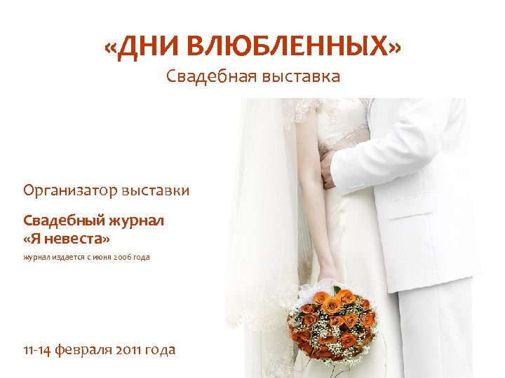  «ДНИ ВЛЮБЛЕННЫХ» Свадебная выставка Организатор выставки Свадебный журнал «Я невеста» журнал издается с
