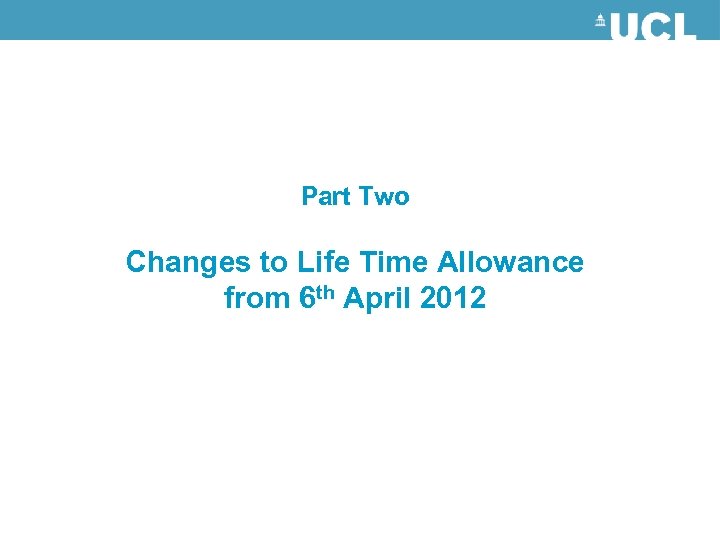 Part Two Changes to Life Time Allowance from 6 th April 2012 