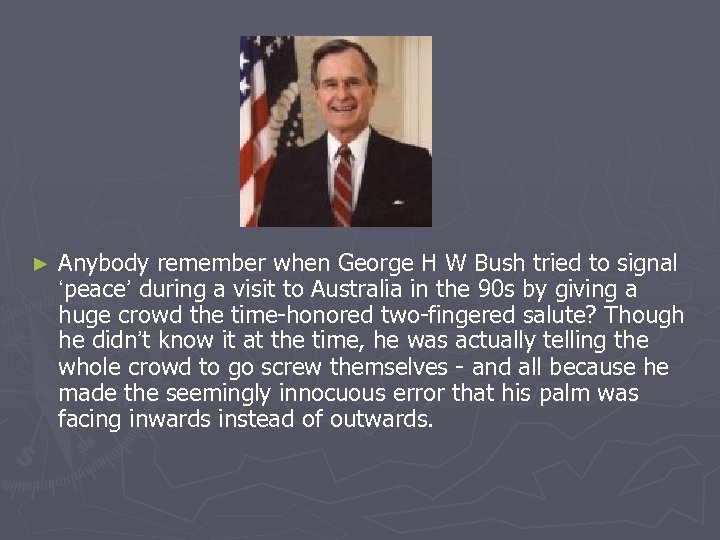 ► Anybody remember when George H W Bush tried to signal ‘peace’ during a