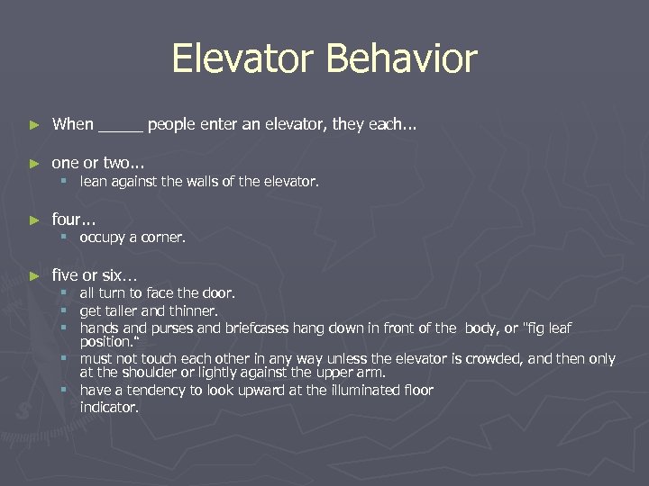Elevator Behavior ► When _____ people enter an elevator, they each. . . ►