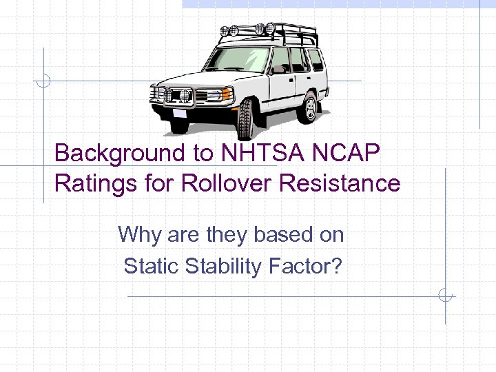 Background to NHTSA NCAP Ratings for Rollover Resistance Why are they based on Static