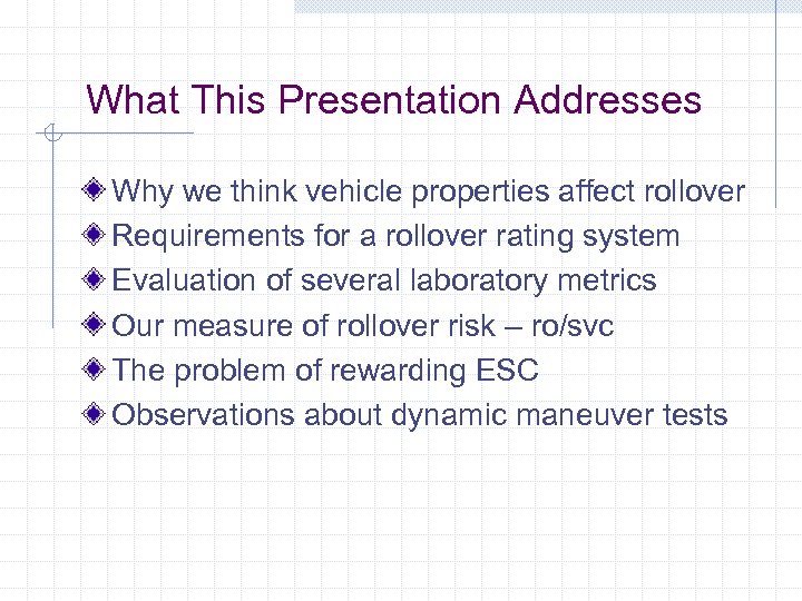 What This Presentation Addresses Why we think vehicle properties affect rollover Requirements for a