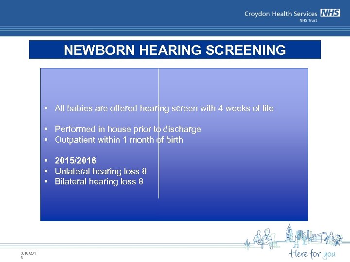 NEWBORN HEARING SCREENING • All babies are offered hearing screen with 4 weeks of