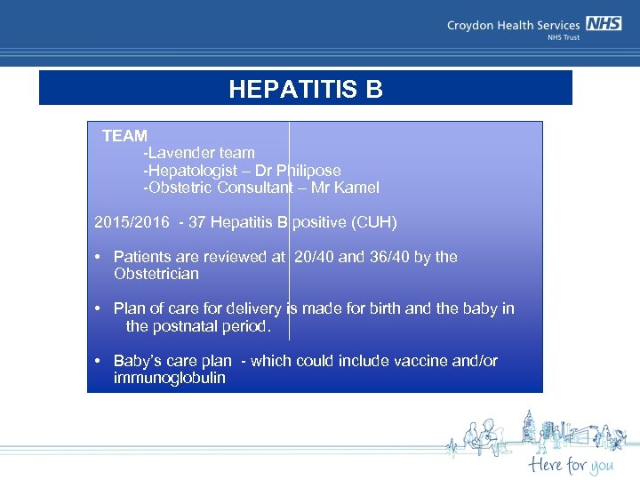 HEPATITIS B TEAM -Lavender team -Hepatologist – Dr Philipose -Obstetric Consultant – Mr Kamel