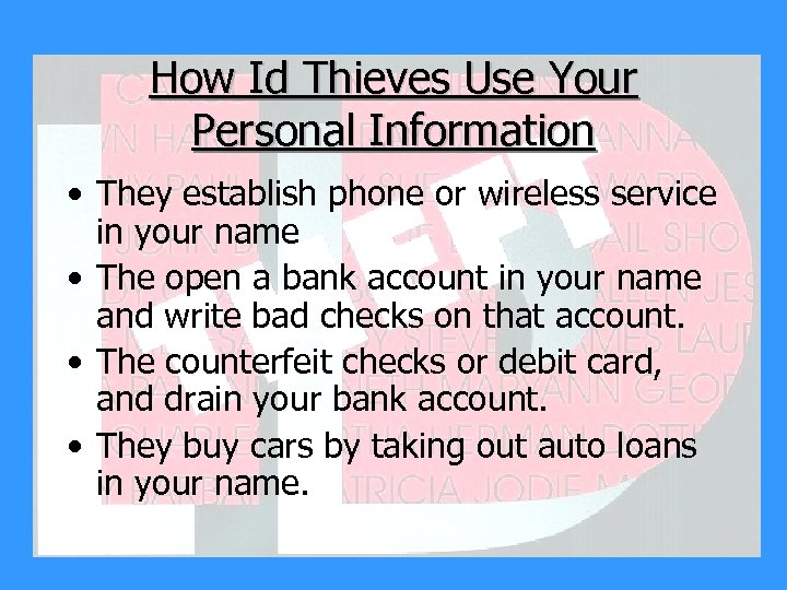 How Id Thieves Use Your Personal Information • They establish phone or wireless service