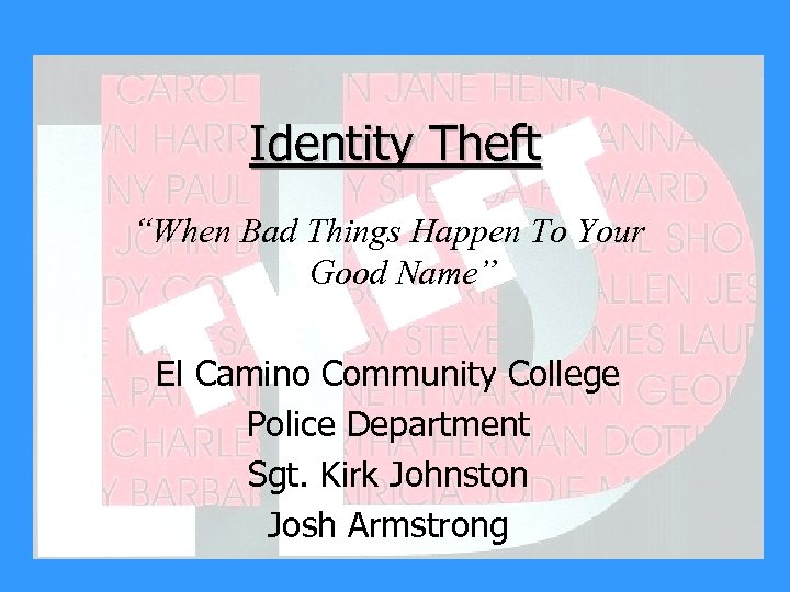 Identity Theft “When Bad Things Happen To Your Good Name” El Camino Community College