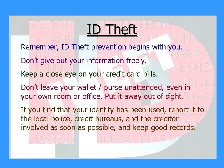 ID Theft Remember, ID Theft prevention begins with you. Don’t give out your information