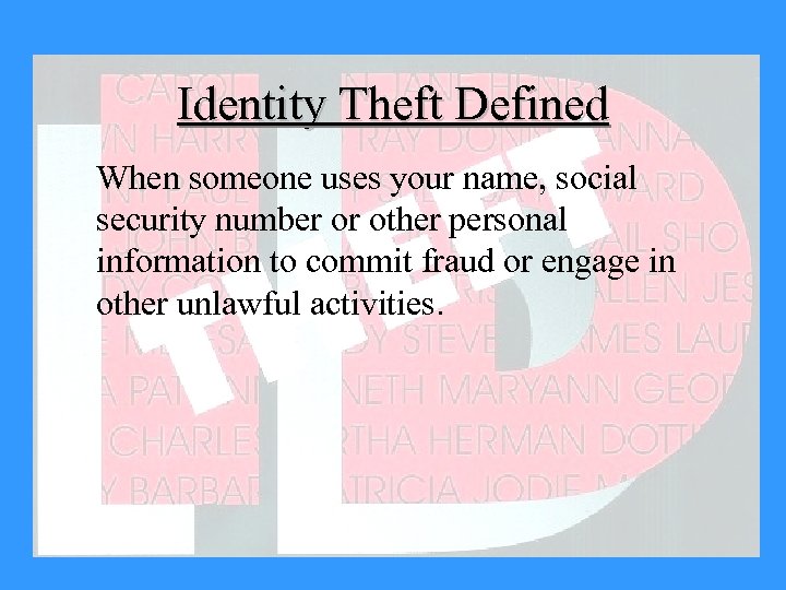 Identity Theft Defined When someone uses your name, social security number or other personal