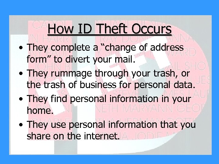 How ID Theft Occurs • They complete a “change of address form” to divert