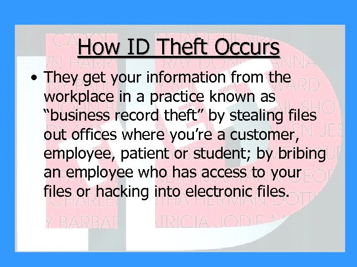 How ID Theft Occurs • They get your information from the workplace in a