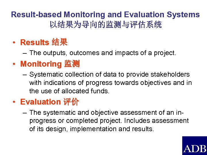Result-based Monitoring and Evaluation Systems 以结果为导向的监测与评估系统 • Results 结果 – The outputs, outcomes and