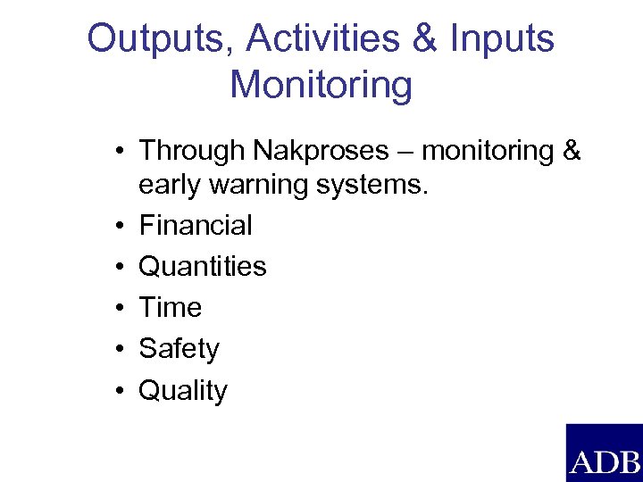 Outputs, Activities & Inputs Monitoring • Through Nakproses – monitoring & early warning systems.