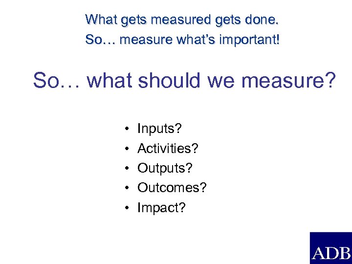 What gets measured gets done. So… measure what’s important! So… what should we measure?