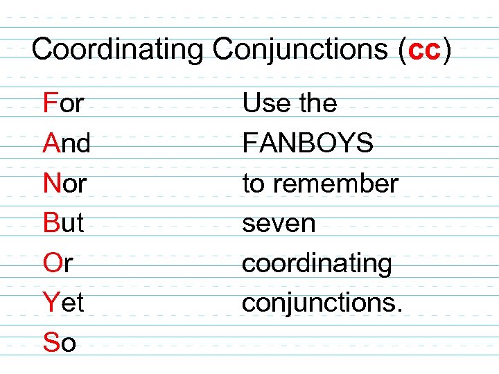 Coordinating Conjunctions (cc) For And Nor But Or Yet So Use the FANBOYS to