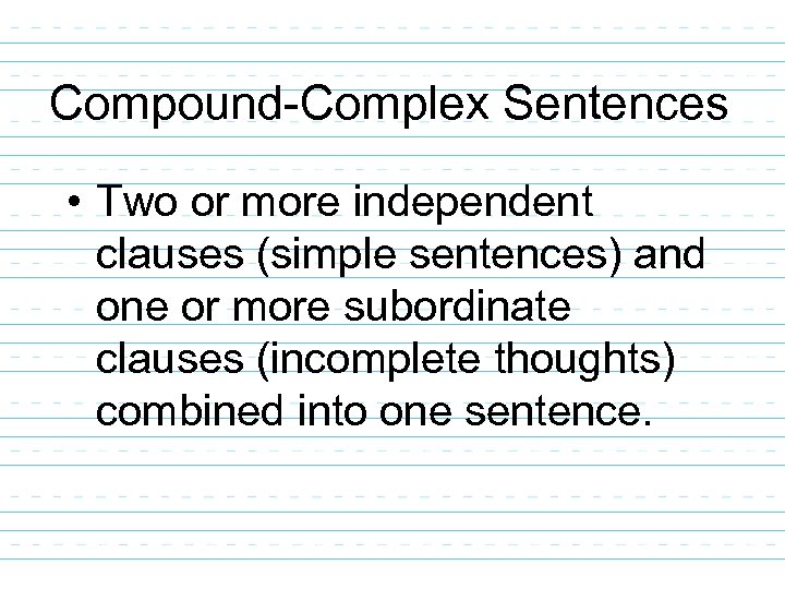 Compound-Complex Sentences • Two or more independent clauses (simple sentences) and one or more