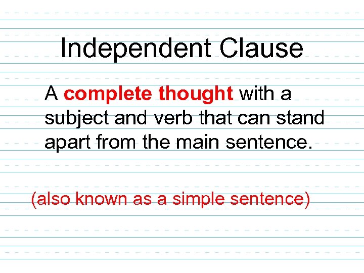 Independent Clause A complete thought with a subject and verb that can stand apart